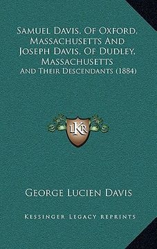 portada samuel davis, of oxford, massachusetts and joseph davis, of dudley, massachusetts: and their descendants (1884) (en Inglés)