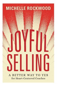 portada Joyful Selling: A Better Way to Yes for Heart-Centered Coaches (en Inglés)