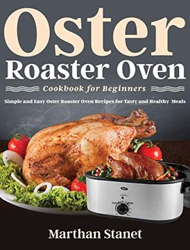 portada Oster Roaster Oven Cookbook for Beginners: Simple and Easy Oster Roaster Oven Recipes for Tasty and Healthy Meals (en Inglés)