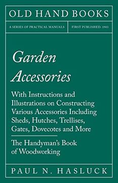 portada Garden Accessories: With Instructions and Illustrations on Constructing Various Accessories Including Sheds, Hutches, Trellises, Gates, Dovecotes and More - the Handyman's Book of Woodworking