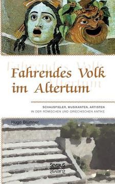 portada Fahrendes Volk im Altertum: Schauspieler, Musikanten, Artisten in der römischen und griechischen Antike (in German)