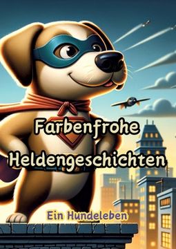 portada Farbenfrohe Heldengeschichten: Ein Hundeleben (en Alemán)