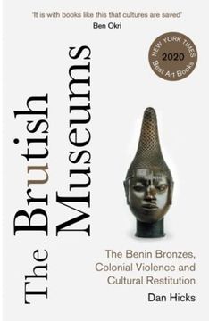 portada The Brutish Museums: The Benin Bronzes, Colonial Violence and Cultural Restitution 
