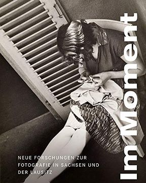 portada Im Moment: Neue Forschungen zur Fotografie in Sachsen und der Lausitz 