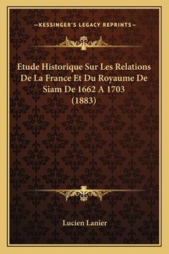 portada Etude Historique Sur Les Relations De La France Et Du Royaume De Siam De 1662 A 1703 (1883) (en Francés)