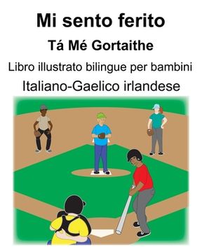 portada Italiano-Gaelico irlandese Mi sento ferito/Tá Mé Gortaithe Libro illustrato bilingue per bambini (en Italiano)