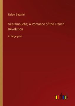 portada Scaramouche; A Romance of the French Revolution: in large print 