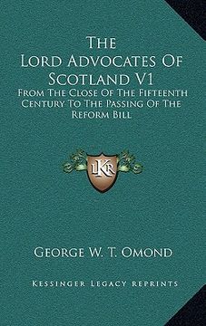 portada the lord advocates of scotland v1: from the close of the fifteenth century to the passing of the reform bill (en Inglés)
