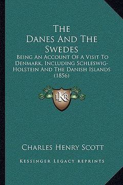 portada the danes and the swedes: being an account of a visit to denmark, including schleswig-holstein and the danish islands (1856) (en Inglés)