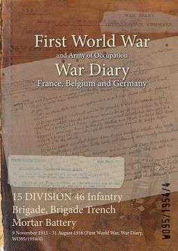 portada 15 DIVISION 46 Infantry Brigade, Brigade Trench Mortar Battery: 9 November 1915 - 31 August 1916 (First World War, War Diary, WO95/1954/4) (in English)