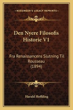 portada Den Nyere Filosofis Historie V1: Fra Renaissancens Slutning Til Rousseau (1894) (en Danés)