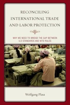 portada Reconciling International Trade and Labor Protection: Why We Need to Bridge the Gap between ILO Standards and WTO Rules (en Inglés)