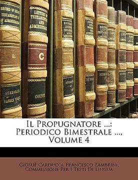 portada Il Propugnatore ...: Periodico Bimestrale ..., Volume 4 (en Italiano)