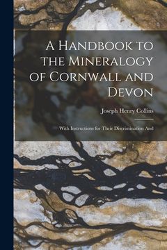 portada A Handbook to the Mineralogy of Cornwall and Devon: With Instructions for Their Discrimination And (en Inglés)