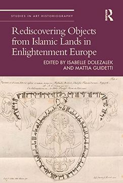 portada Rediscovering Objects From Islamic Lands in Enlightenment Europe (Studies in art Historiography) (en Inglés)