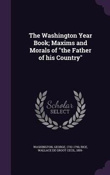 portada The Washington Year Book; Maxims and Morals of "the Father of his Country"