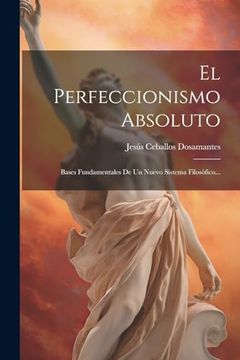 portada El Perfeccionismo Absoluto: Bases Fundamentales de un Nuevo Sistema Filosófico. (in Spanish)