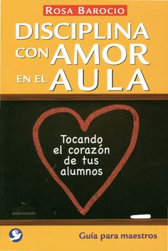 portada Disciplina con Amor en el Aula: Tocando el Corazón de tus Alumnos. Guía Para Maestros (in Spanish)