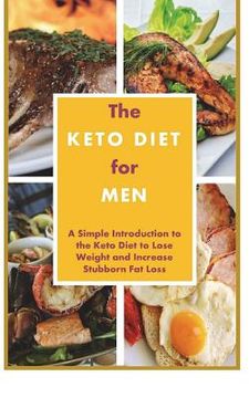 portada The Keto Diet for Men: A Simple Introduction to the Keto Diet to Lose Weight and Increase Stubborn Fat Loss (en Inglés)