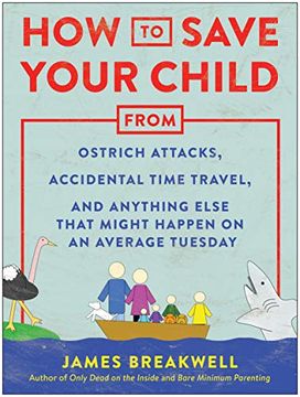 portada How to Save Your Child From Ostrich Attacks, Accidental Time Travel, and Anything Else That Might Happen on an Average Tuesday (en Inglés)