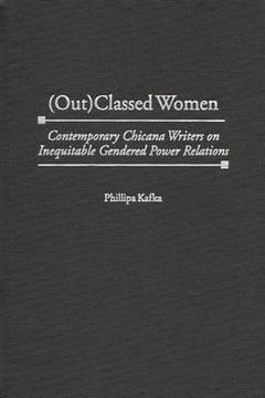 portada (Out)Classed Women: Contemporary Chicana Writers on Inequitable Gendered Power Relations
