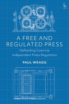 portada A Free and Regulated Press: Defending Coercive Independent Press Regulation (in English)