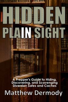 portada Hidden In Plain Sight: A Prepper's Guide to Hiding, Discovering, and Scavenging Diversion Safes and Caches (en Inglés)