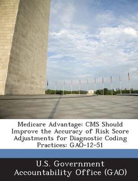 portada Medicare Advantage: CMS Should Improve the Accuracy of Risk Score Adjustments for Diagnostic Coding Practices: Gao-12-51 (en Inglés)