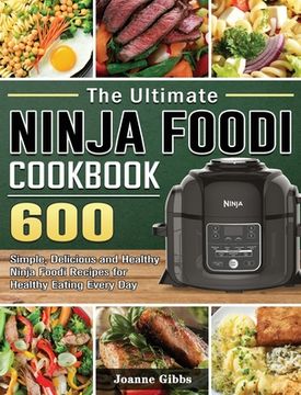 portada The Ultimate Ninja Foodi Cookbook: 600 Simple, Delicious and Healthy Ninja Foodi Recipes for Healthy Eating Every Day (en Inglés)