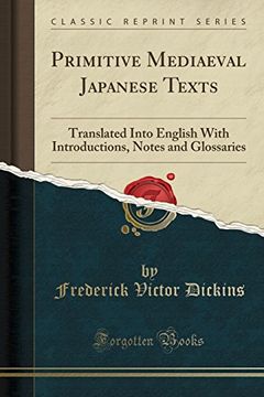 portada Primitive Mediaeval Japanese Texts: Translated Into English With Introductions, Notes and Glossaries (Classic Reprint) (en Inglés)