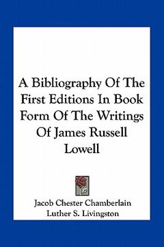 portada a bibliography of the first editions in book form of the writings of james russell lowell (en Inglés)
