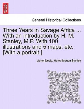 portada three years in savage africa ... with an introduction by h. m. stanley, m.p. with 100 illustrations and 5 maps, etc. [with a portrait.]