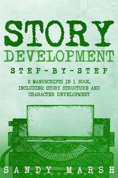 portada Story Development: Step-by-Step - 2 Manuscripts in 1 Book - Essential Story Writing, Story Mapping and Storytelling Tips Any Writer Can L (in English)