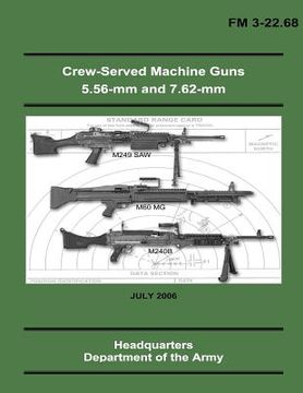 portada Crew-Served Machine Guns 5.56-mm and 7.62-mm (FM 3-22.68) (in English)
