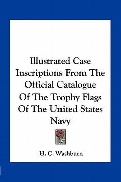portada illustrated case inscriptions from the official catalogue of the trophy flags of the united states navy (en Inglés)