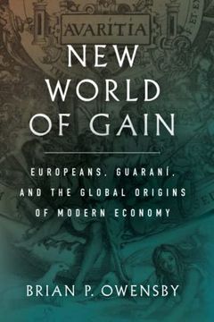portada New World of Gain: Europeans, Guaraní, and the Global Origins of Modern Economy (en Inglés)