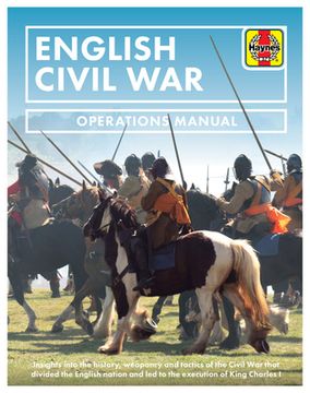 English Civil War: Insights Into the History, Weaponry and Tactics of the Civil War That Divided the English Nation and Led to the Execut (en Inglés)