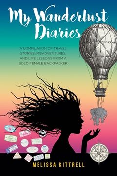 portada My Wanderlust Diaries: A Compilation of Travel Stories, Misadventures, and Life Lessons from a Solo Female Backpacker (en Inglés)