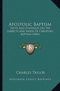 portada apostolic baptism: facts and evidences on the subjects and mode of christian baptism (1843) (en Inglés)