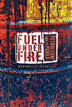 portada Fuel Under Fire: Petroleum and Its Perils