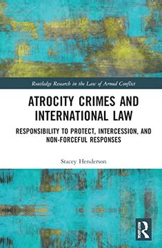 portada Atrocity Crimes and International Law: Responsibility to Protect, Intercession, and Non-Forceful Responses (Routledge Research in the law of Armed Conflict) 