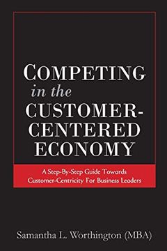 portada Competing in the Customer-Centered Economy: A Step-By-Step Guide Towards Customer-Centricity for Business Leaders (en Inglés)