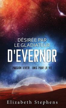 portada Désirée par le Gladiateur d'Evernor: Passion Xiveri, T8 (Passion Xiveri: Unis Pour La Vie) (French Edition)