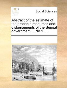 portada abstract of the estimate of the probable resources and disbursements of the bengal government, ... no 1. ... (en Inglés)
