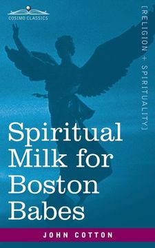 portada Spiritual Milk for Boston Babes: In Either England: Drawn out of the Breasts of Both Testaments for Their Soul's Nourishment but May Be of Like Use to (in English)