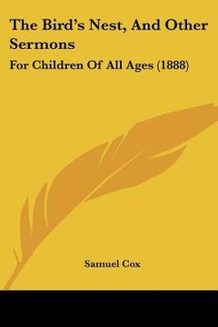 portada the bird's nest, and other sermons: for children of all ages (1888) (en Inglés)