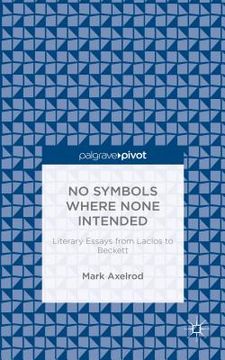portada No Symbols Where None Intended: Literary Essays from Laclos to Beckett (en Inglés)