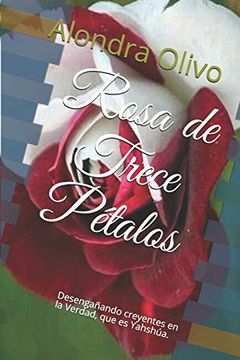 Rosa de Trece Pétalos: Desengañando Creyentes en la Verdad, que es Yahshúa. (in Spanish)