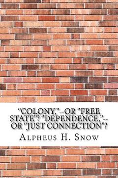 portada ''Colony, ''--or ''Free State''? ''Dependence, ''--or ''Just Connection''? (en Inglés)