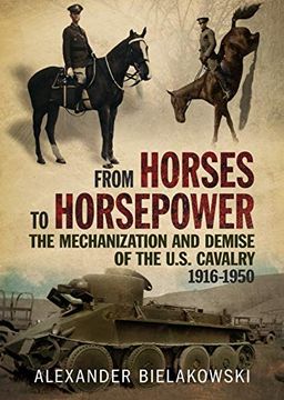 portada From Horses to Horsepower: The Mechanization and Demise of the U.S. Cavalry, 1916-1950 (in English)